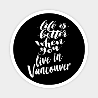 Life is Better When You You Live In Vancouver Magnet